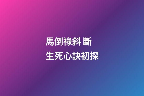 馬倒祿斜 斷生死心訣初探